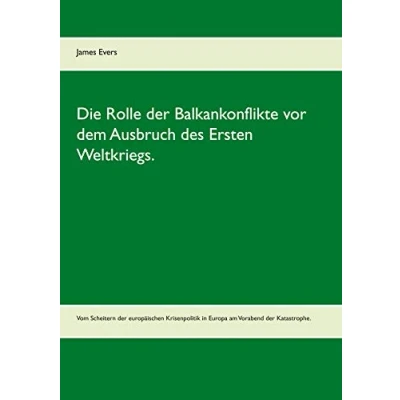 Abbildung von Die Rolle der Balkankonflikte vor dem Ausbruch des Ersten Weltkriegs.: Vom Scheitern europäischen Krisenpolitik in Europa am Vorabend Katastrophe.