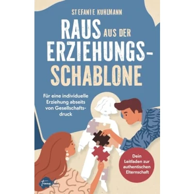 Abbildung von Raus aus der Erziehungsschablone: Für eine individuelle Erziehung abseits von Gesellschaftsdruck Dein Leitfaden zur authentischen Elternschaft