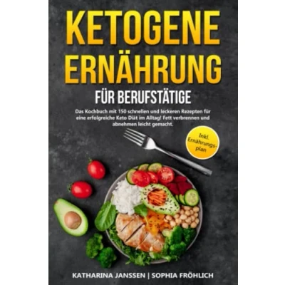 Abbildung von Ketogene Ernährung für Berufstätige: Das Kochbuch mit 150 schnellen und leckeren Rezepten eine erfolgreiche Keto Diät im Alltag! Fett verbrennen abnehmen leicht gemacht. Inkl. Ernährungsplan