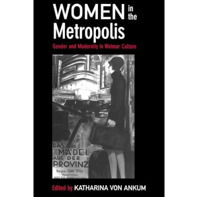 Abbildung von Women in the Metropolis: Gender and Modernity Weimar Culture (Weimar Now: German Cultural Criticism) Criticism, 11, Band 11)