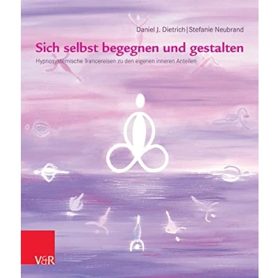 Abbildung von Sich selbst begegnen und gestalten: Hypnosystemische Trancereisen zu den eigenen inneren Anteilen