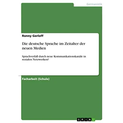 Abbildung von Die deutsche Sprache im Zeitalter der neuen Medien: Sprachverfall durch neue Kommunikationskanäle in sozialen Netzwerken?