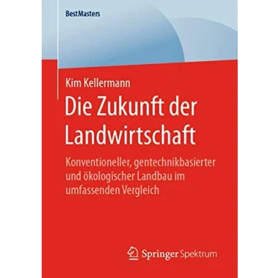 Abbildung von Die Zukunft der Landwirtschaft: Konventioneller, gentechnikbasierter und ökologischer Landbau im umfassenden Vergleich (BestMasters)