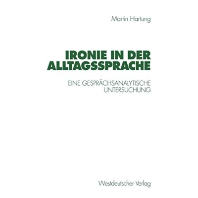 Abbildung von Ironie in der Alltagssprache: Eine gesprächsanalytische Untersuchung (German Edition)