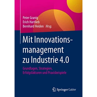 Abbildung von Mit Innovationsmanagement zu Industrie 4.0: Grundlagen, Strategien, Erfolgsfaktoren und Praxisbeispiele