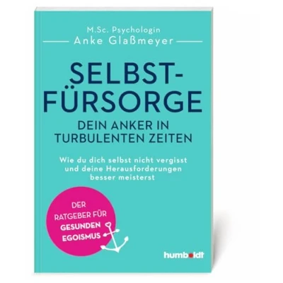 Abbildung von Selbstfürsorge dein Anker in turbulenten Zeiten: Wie du dich selbst nicht vergisst und deine Herausforderungen besser meisterst. Der Ratgeber für gesunden Egoismus