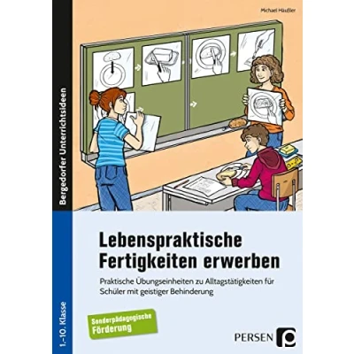 Abbildung von Lebenspraktische Fertigkeiten erwerben: Praktische Übungseinheiten zu Alltagstätigkeiten für Schüler mit geistiger Behinderung (1. bis 10. Klasse)