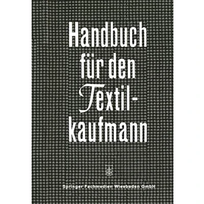 Abbildung von Handbuch für den Textilkaufmann: Ein kaufmännisches Lehr und Informationswerk die Textil Bekleidungsindustrie einschließlich Textileinzel Großhandel