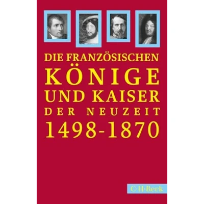 Abbildung von Französische Könige und Kaiser der Neuzeit: Von Ludwig XII. bis Napoleon III. 1498 1870 (Beck Paperback)