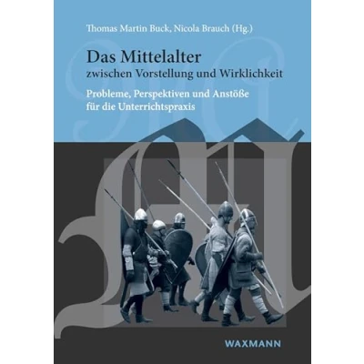Abbildung von Das Mittelalter zwischen Vorstellung und Wirklichkeit: Probleme, Perspektiven Anstöße für die Unterrichtspraxis