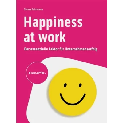 Abbildung von Happiness at Work Der essenzielle Faktor für Unternehmenserfolg (Haufe Fachbuch)