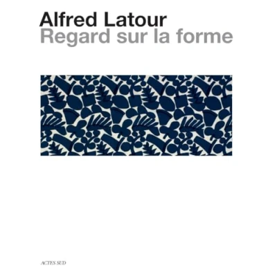 Abbildung von Alfred Latour, un regard sur la forme: Dialogue entre les arts, dessins, photographies et textiles