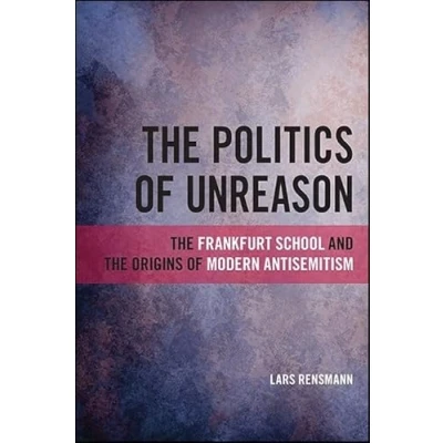 Abbildung von the Politics of Unreason: Frankfurt School and Origins Modern Antisemitism (SUNY series, Philosophy Race)