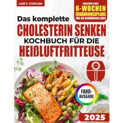 Abbildung von Cholesterin senken Kochbuch für die Heißluftfritteuse: der ultimative Leitfaden zur natürlichen Senkung des Cholesterinspiegels mit einfachen und köstlichen Rezepten aus Heißluftfritteuse