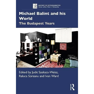 Abbildung von Michael Balint and his World: The Budapest Years (History of Psychoanalysis)
