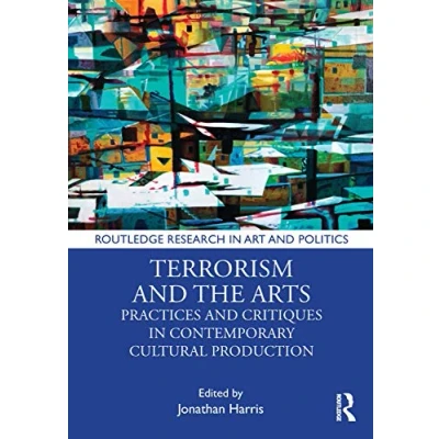Abbildung von Terrorism and the Arts: Practices Critiques in Contemporary Cultural Production (Routledge Research Art Politics)