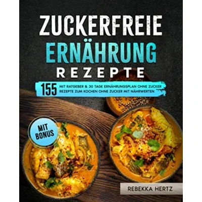 Abbildung von Zuckerfreie Ernährung Rezepte: mit Ratgeber &amp; 30 Tage Ernährungsplan ohne Zucker: 155 Rezepte zum Kochen Zucker Nährwerten