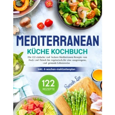Abbildung von Mediterrane Küche Kochbuch: Die 122 einfache und leckere mediterranen Rezepte von fisch fleisch bis vegetarisch,für eine ausgewogene gesunde Lebensweise (inkl. 4 Wochen Mahlzeitenplan )