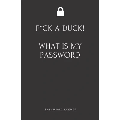 Abbildung von Fuck a Duck. What is My Password: An Organizer for All Your Passwords and Shit