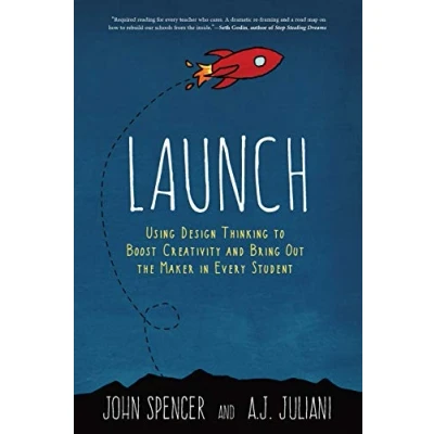 Abbildung von Launch: Using Design Thinking to Boost Creativity and Bring Out the Maker in Every Student
