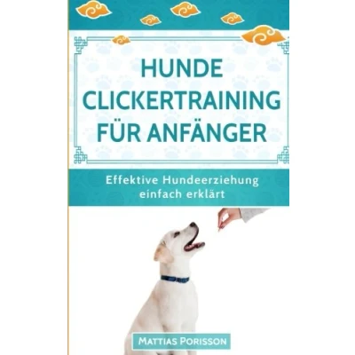 Abbildung von Hunde Clickertraining für Anfänger: so lernt der Hund Tricks! Clickern mit dem gehts! (Effektive Hundeerziehung einfach erklärt! Band, Band 8)