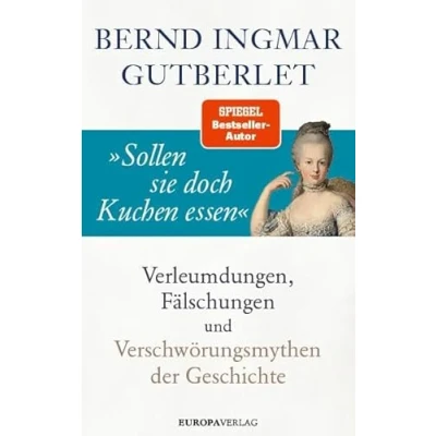 Abbildung von »Sollen sie doch Kuchen essen«: Verleumdungen, Fälschungen und Verschwörungsmythen der Geschichte