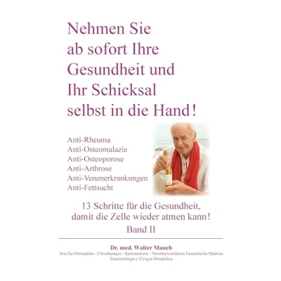 Abbildung von Nehmen Sie ab sofort Ihre Gesundheit und Ihr Schicksal selbst in die Hand! Band II: 13 Schritte: Anti Rheuma, Osteoporose / Osteomalazie Arthrose, Venenerkrankung, Fettsucht