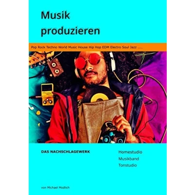 Abbildung von Musik produzieren Das Nachschlagewerk: Homestudio Musikband Tonstudio Pop Rock Techno World Music House Hip Hop EDM Electro Soul Jazz
