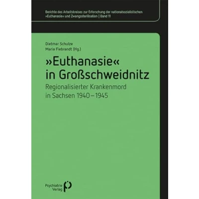 Abbildung von »Euthanasie« in Großschweidnitz: Regionalisierter Krankenmord Sachsen 1940 1945 (Berichte des Arbeitskreises zur Erforschung der nationalsozialistischen und Zwangssterilisation)