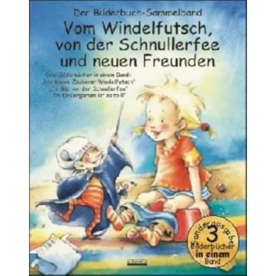 Abbildung von Vom Windelfutsch, von der Schnullerfee und neuen Freunden: Drei Bilderbücher in einem Band: kleine Zauberer Windelfutsch; Ein Bär Schnullerfee; Im Kindergarten ist es toll