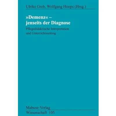 Abbildung von Demenz Jenseits der Diagnose: Pflegedidaktische Interpretation und Unterrichtssetting (Mabuse Verlag Wissenschaft)
