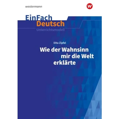 Abbildung von EinFach Deutsch Unterrichtsmodelle: Dita Zipfel: Wie der Wahnsinn mir die Welt erklärte Klassen 6 8