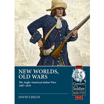 Abbildung von New Worlds, Old Wars: the Anglo american Indian Wars 1607 1678 (The Century of Soldier Warfare c.1618 1721, Band 92)