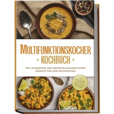Abbildung von Multifunktionskocher Kochbuch: Die leckersten und abwechslungsreichsten Rezepte für den Multikocher inkl. Brotrezepten, Aufstrichen, Fingerfood &amp; Getränken