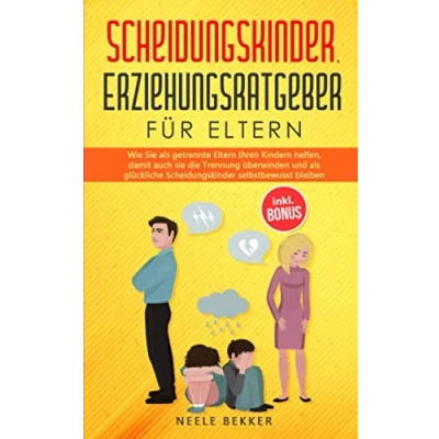 Abbildung von Scheidungskinder, Erziehungsratgeber für Eltern: Wie sie als getrennte Eltern Ihren Kindern helfen, damit auch die Trennung überwinden und glückliche Scheidungskinder selbstbewusst bleiben
