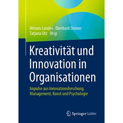 Abbildung von Kreativität und Innovation in Organisationen: Impulse aus Innovationsforschung, Management, Kunst Psychologie
