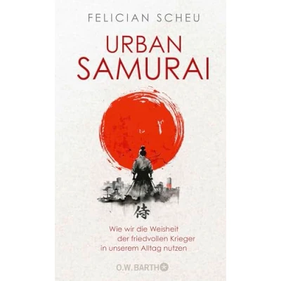 Abbildung von Urban Samurai. Wie wir die Weisheit der friedvollen Krieger in unserem Alltag nutzen
