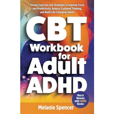 Abbildung von CBT Workbook for Adult ADHD: Proven Exercises and Strategies to Improve Focus Productivity, Reduce Scattered Thinking, Build Life Changing ... Goals (Men Women with ADHD Books, Band 1)