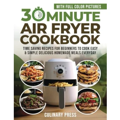 Abbildung von 30 Minute Air Fryer Cookbook With Full Color Pictures: Time Saving Recipes for Beginners to Cook Easy &amp; Simple Delicious Homemade Meals Everyday