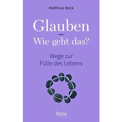 Abbildung von Glauben Wie geht das?: Wege zur Fülle des Lebens