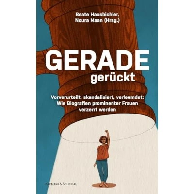 Abbildung von Geradegerückt: Vorverurteilt, skandalisiert, verleumdet: Wie die Biografien prominenter Frauen verzerrt werden