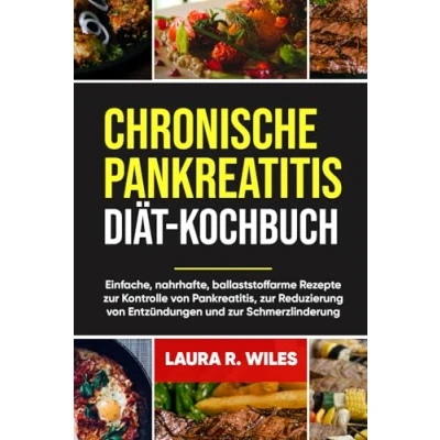 Abbildung von CHRONISCHE PANKREATITIS DIÄT KOCHBUCH: Einfache, nahrhafte, ballaststoffarme Rezepte zur Kontrolle von Pankreatitis, Reduzierung Entzündungen und Schmerzlinderung