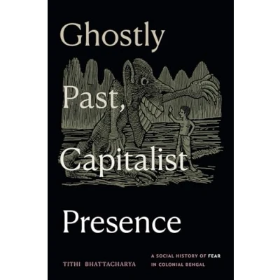Abbildung von Ghostly Past, Capitalist Presence: A Social History of Fear in Colonial Bengal
