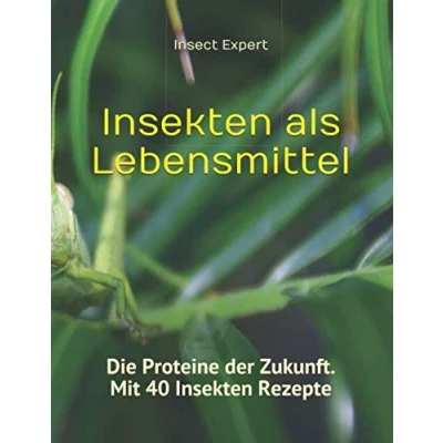Abbildung von Insekten als Lebensmittel: Die Proteine der Zukunft. Mit 40 Rezepte