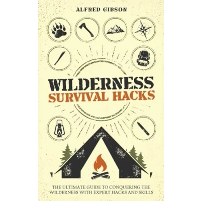 Abbildung von Wilderness Survival Hacks: the Ultimate Guide to Conquering with Expert Hacks and Skills (Wilderness Mastery Essentials, Band 1)