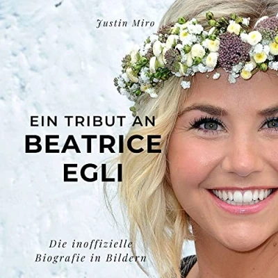 Abbildung von Ein Tribut an Beatrice Egli: Die inoffizielle Biografie in Bildern