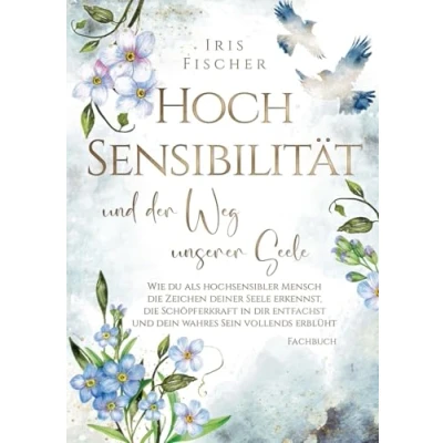 Abbildung von Hochsensibilität und der Weg unserer Seele: Wie du als hochsensibler Mensch die Zeichen deiner Seele erkennst, Schöpferkraft in dir entfachst &amp; ... vollends erblüht (Leben mit Hochsensibilität)