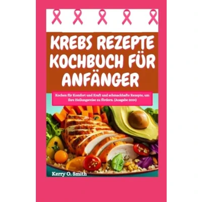 Abbildung von KREBS REZEPTE KOCHBUCH FÜR ANFÄNGER: Kochen für Komfort und Kraft schmackhafte Rezepte, um Ihre Heilungsreise zu fördern. (Ausgabe 2024)