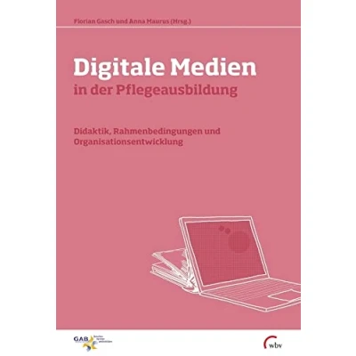 Abbildung von Digitale Medien in der Pflegeausbildung: Didaktik, Rahmenbedingungen und Organisationsentwicklung (Beiträge zu Arbeit Lernen Persönlichkeitsentwicklung)