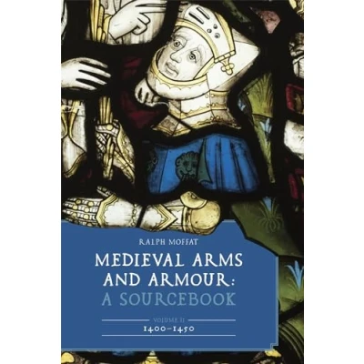 Abbildung von Medieval Arms and Armour: A Sourcebook: 1400 1450 (2) (Armour Weapons, 13, Band 2)